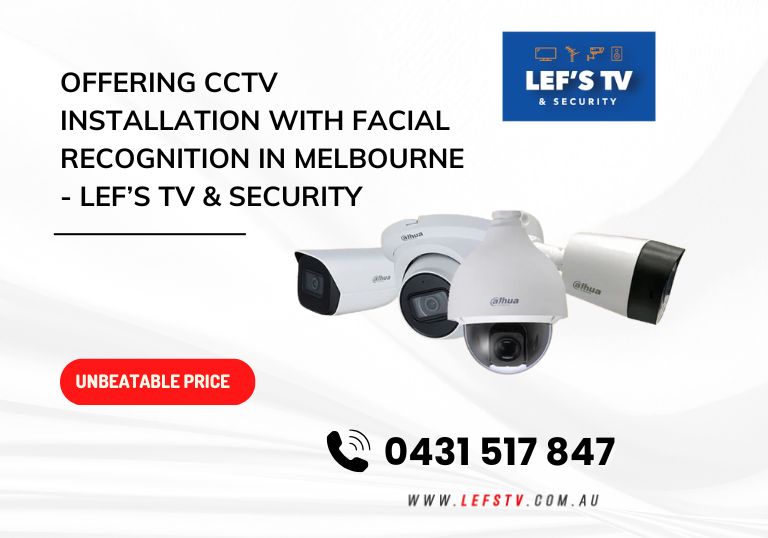 Offering Cctv Installation With Facial Recognition In Melbourne Lef’s Tv & Security